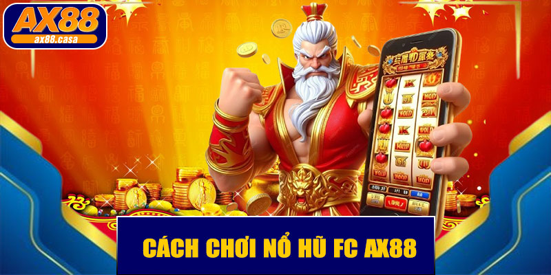 Cách chơi nổ hũ FC AX88