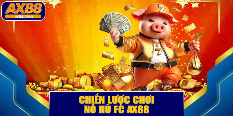 Chiến lược chơi nổ hũ FC AX88 hiệu quả