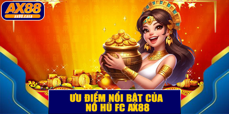 Ưu điểm nổi bật của nổ hũ FC AX88