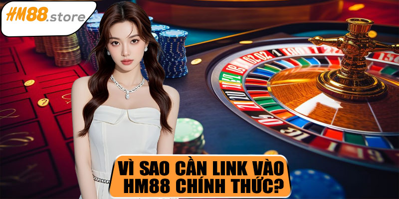 Vì sao cần link vào HM88 chính thức?