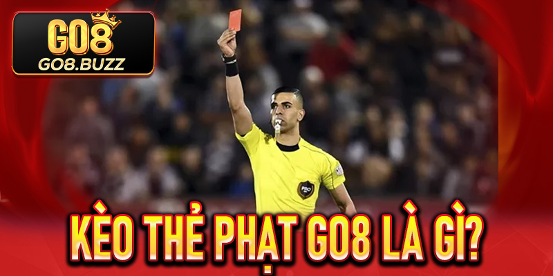 Kèo Thẻ Phạt Go8 là gì?