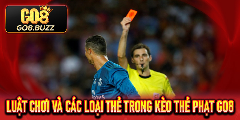 Luật chơi và các loại thẻ trong Kèo Thẻ Phạt Go8