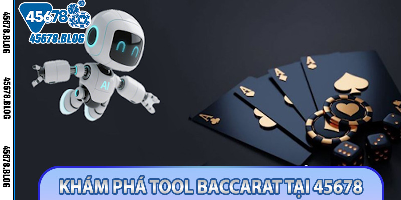 Khám Phá Tool Baccarat Tại 45678 - Trợ Thủ Đắc Lực Cho Mọi Game Thủ