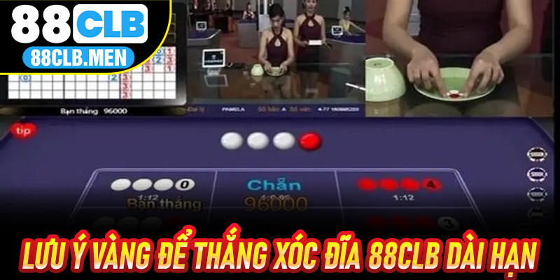 Lưu Ý Vàng Để Thắng Xóc Đĩa 88CLB Dài Hạn
