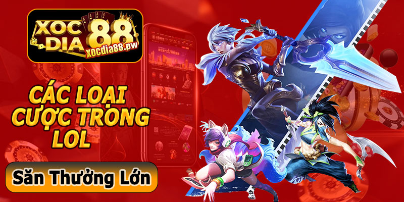 Các Loại Cược Trong Cá Cược LOL Xocdia88