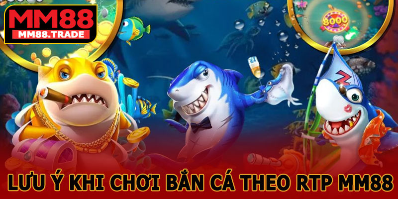 Lưu Ý Khi Chơi Bắn Cá Theo RTP MM88