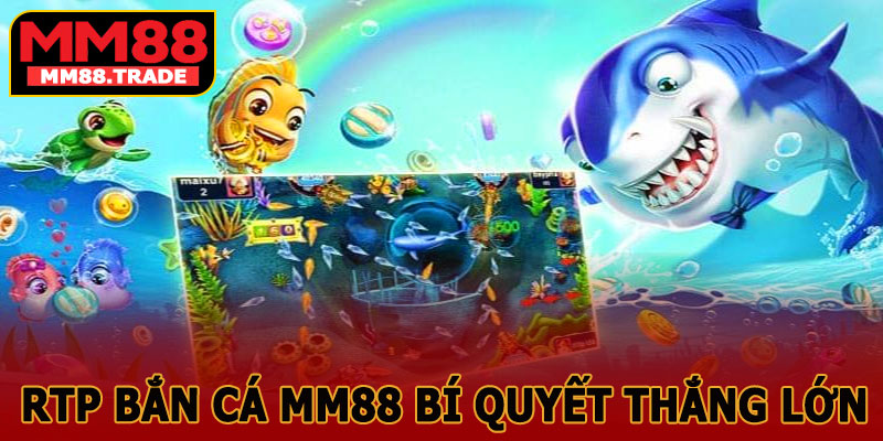 RTP Bắn Cá MM88 – Bí Quyết Tối Ưu Cơ Hội Thắng Lớn