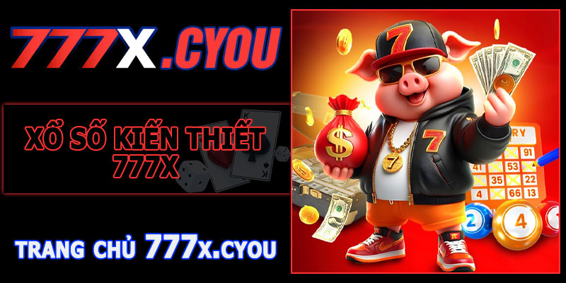 Xổ Số Kiến Thiết 777X – Thắng Lớn Chỉ Trong Một Giây!