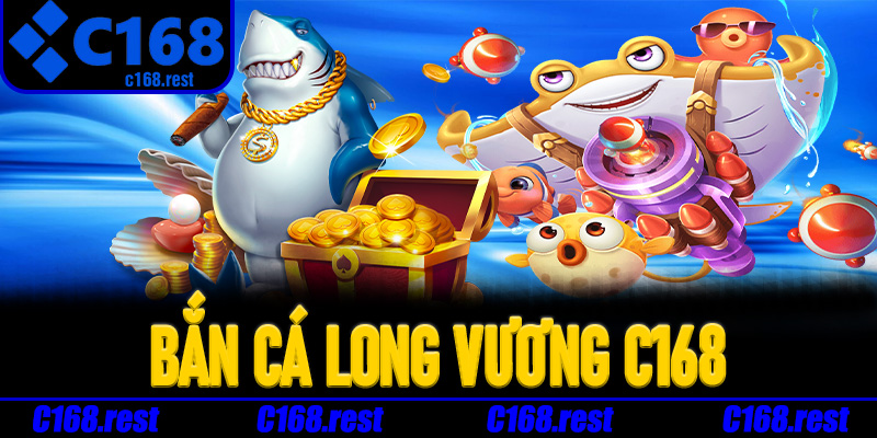 Khám phá sức hút đặc biệt của Bắn Cá Long Vương C168